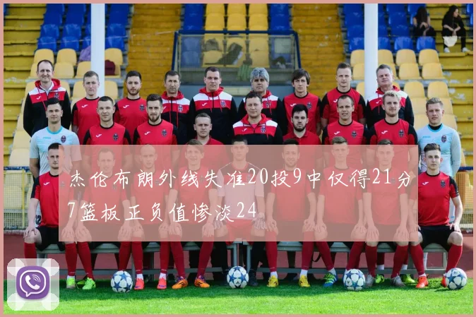 杰伦布朗外线失准20投9中仅得21分7篮板正负值惨淡24